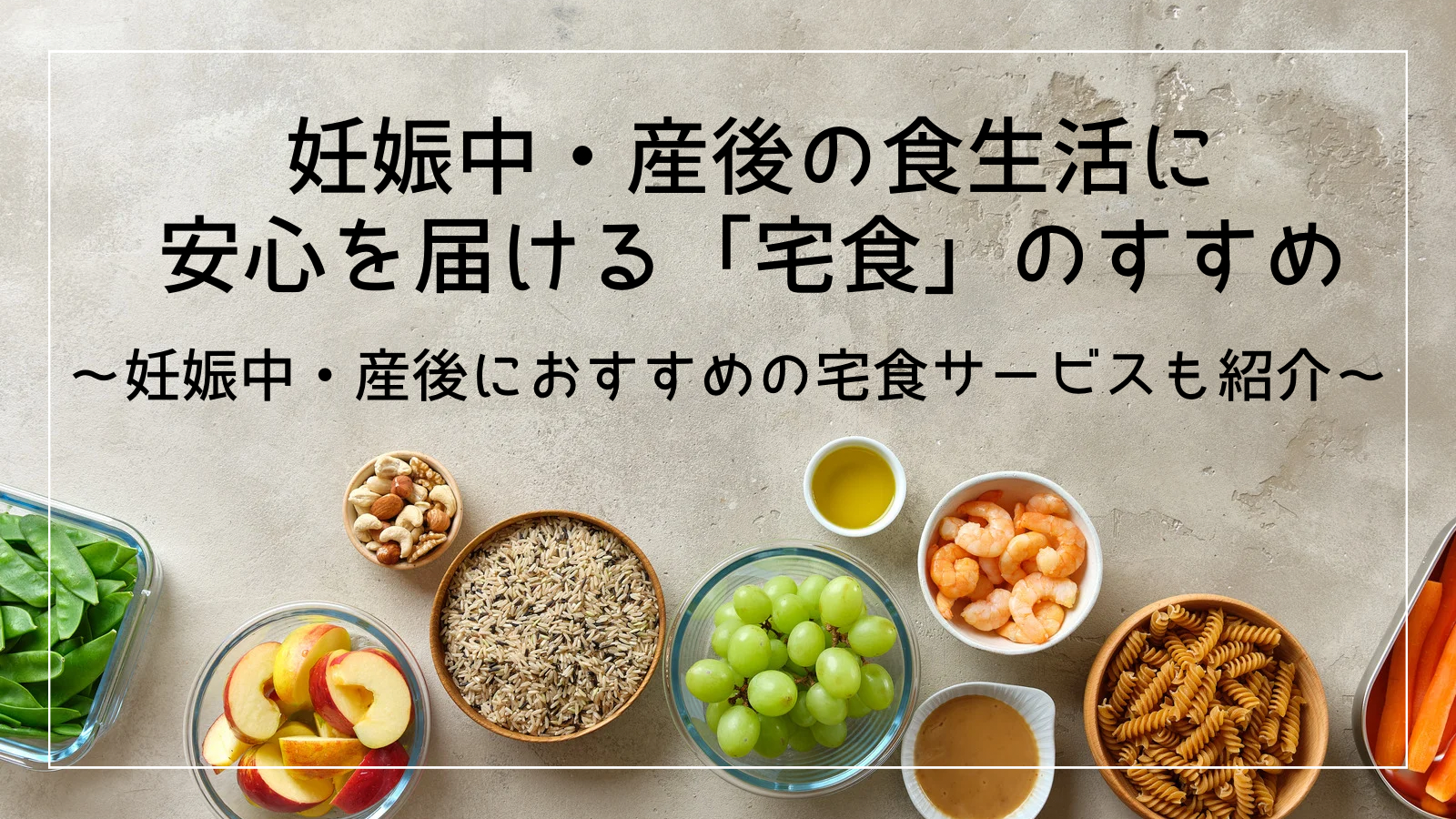 妊娠中・産後の食生活に安心を届ける「宅食」のすすめ～妊娠中・産後におすすめの宅食サービスも紹介～